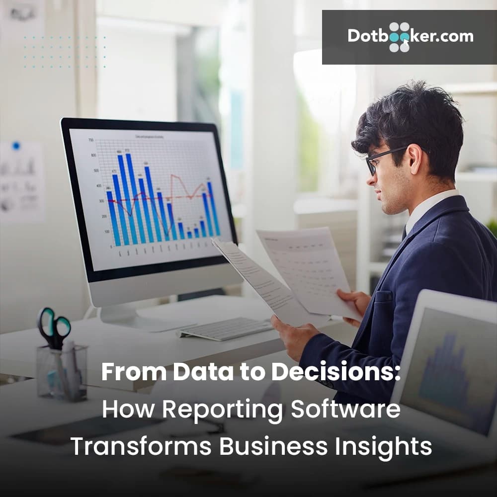 From Data to Decisions: How Reporting Software Transforms Business Insights